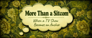 More Than a Sitcom - When a TV Show Becomes an Anchor
